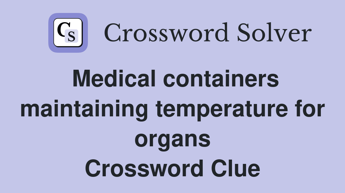Medical containers maintaining temperature for organs Crossword Clue
