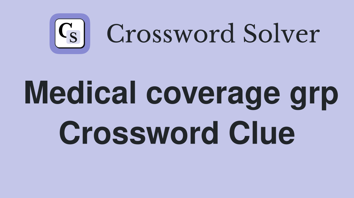 Medical coverage grp Crossword Clue
