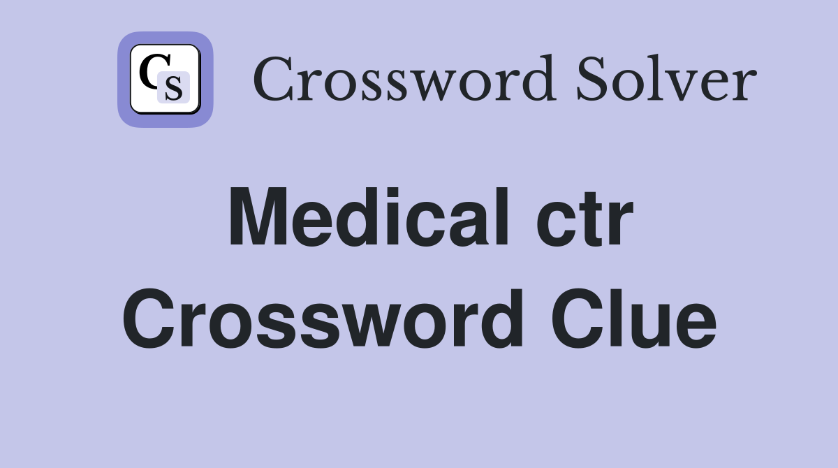 Medical ctr Crossword Clue