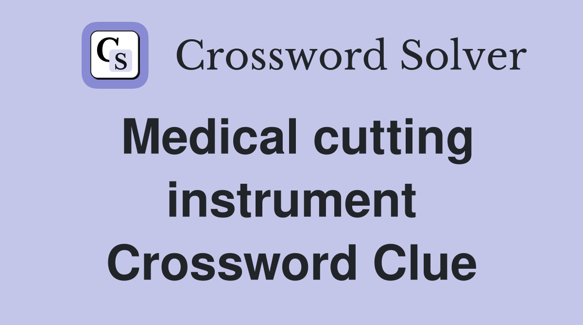 Medical cutting instrument Crossword Clue