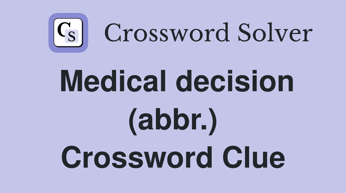 Medical decision (abbr.) Crossword Clue