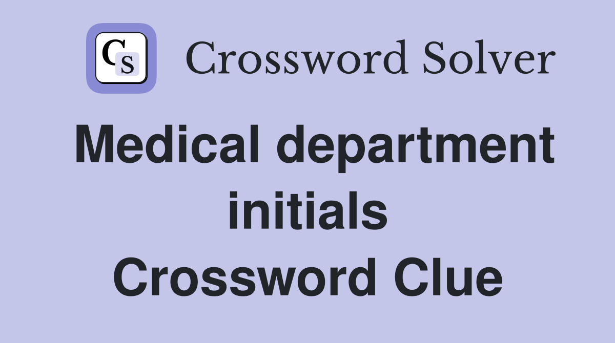 Medical department initials Crossword Clue