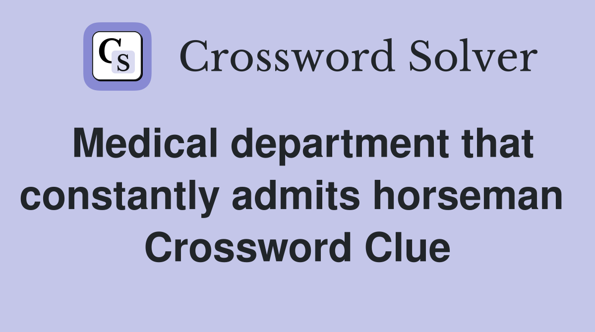 Medical department that constantly admits horseman  Crossword Clue