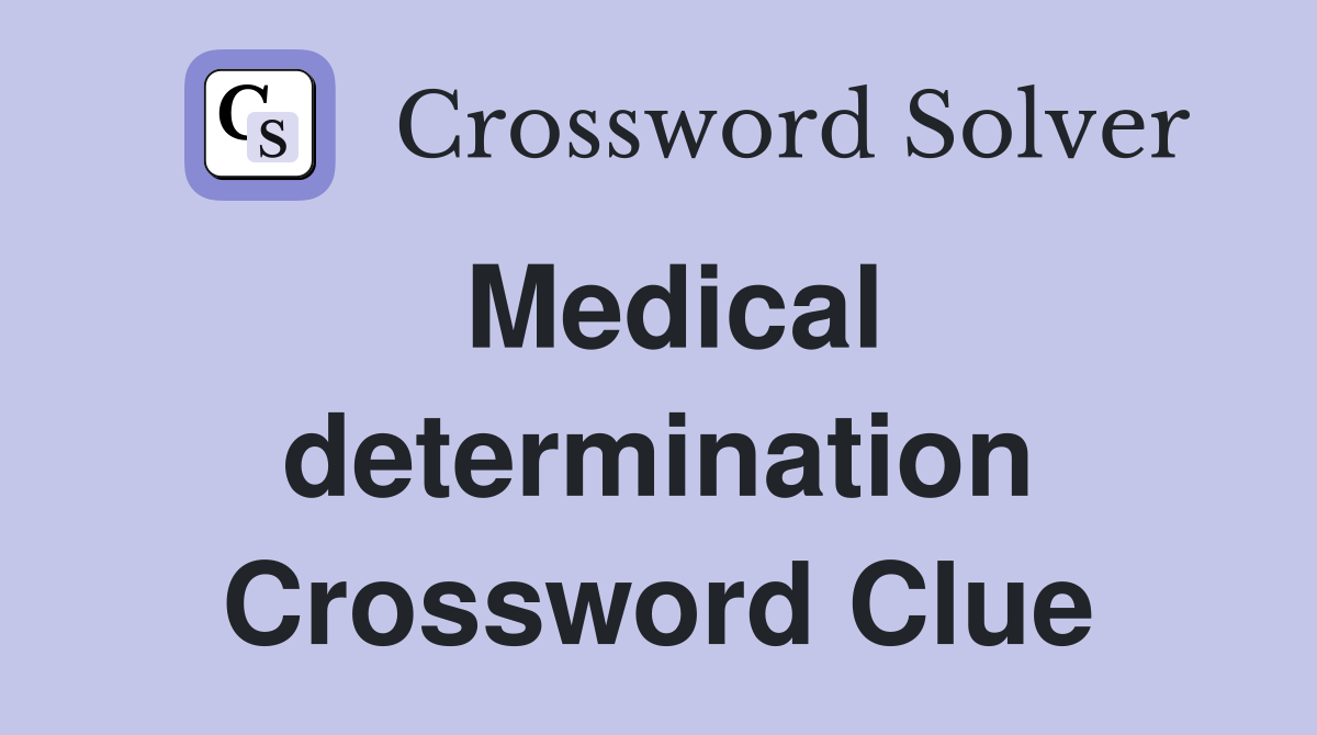 Medical determination Crossword Clue