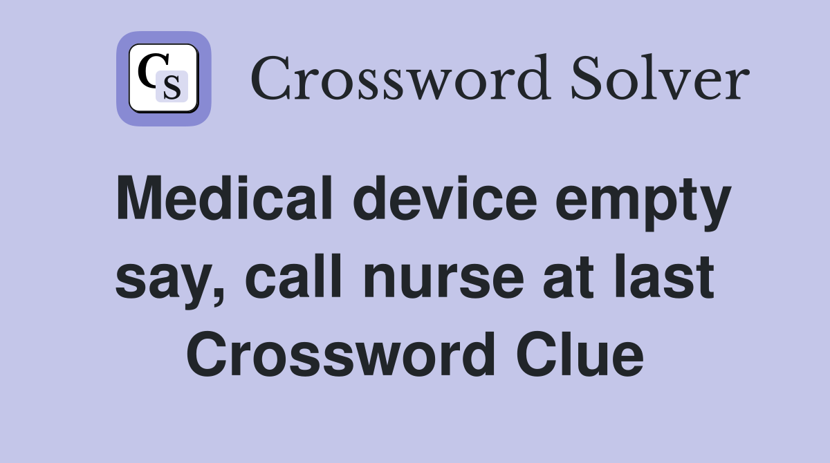 Medical device empty say, call nurse at last Crossword Clue