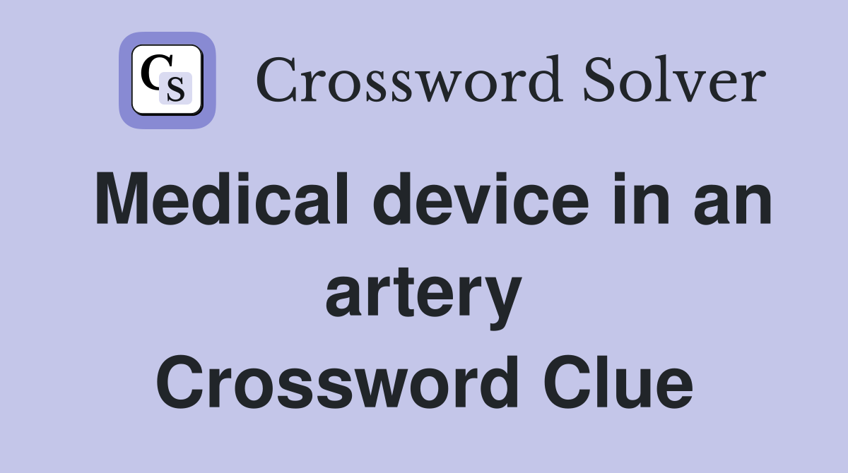 Medical device in an artery Crossword Clue