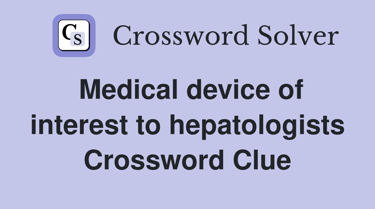 Medical device of interest to hepatologists Crossword Clue