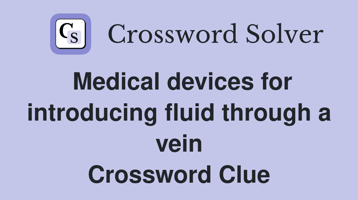 Medical devices for introducing fluid through a vein Crossword Clue