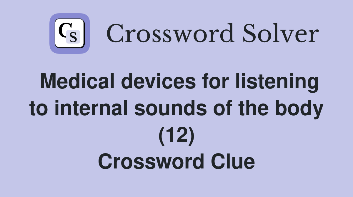 Medical devices for listening to internal sounds of the body (12) Crossword Clue
