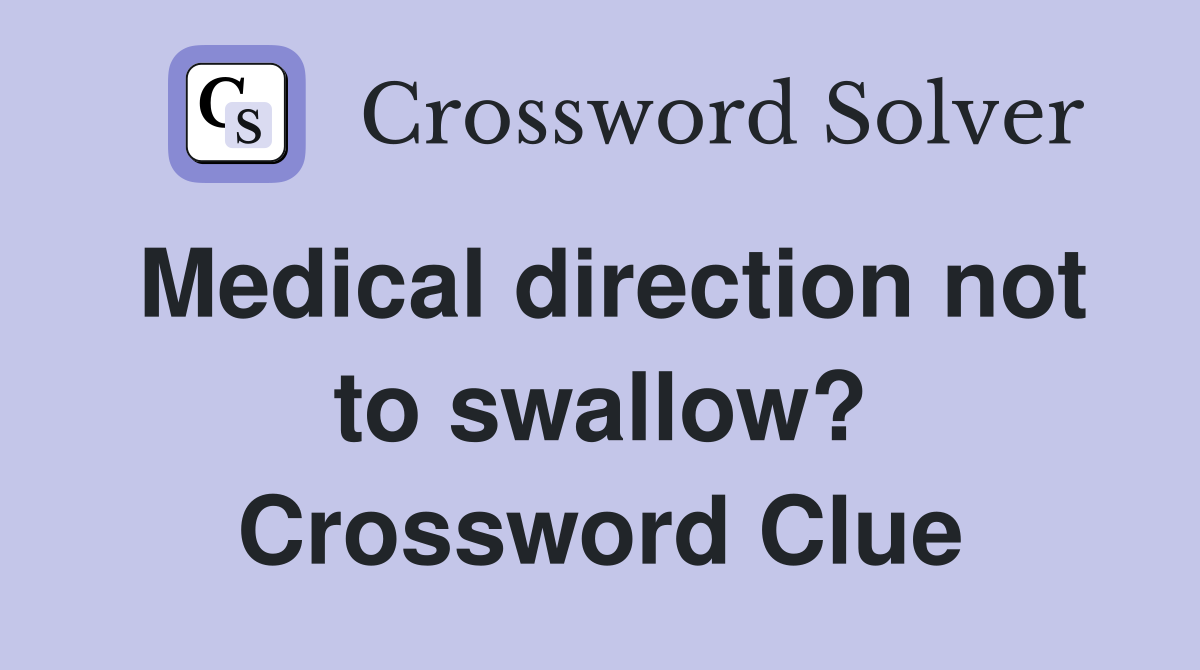 Medical direction not to swallow? Crossword Clue