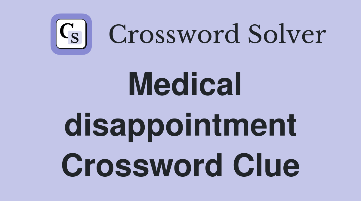 Medical disappointment Crossword Clue