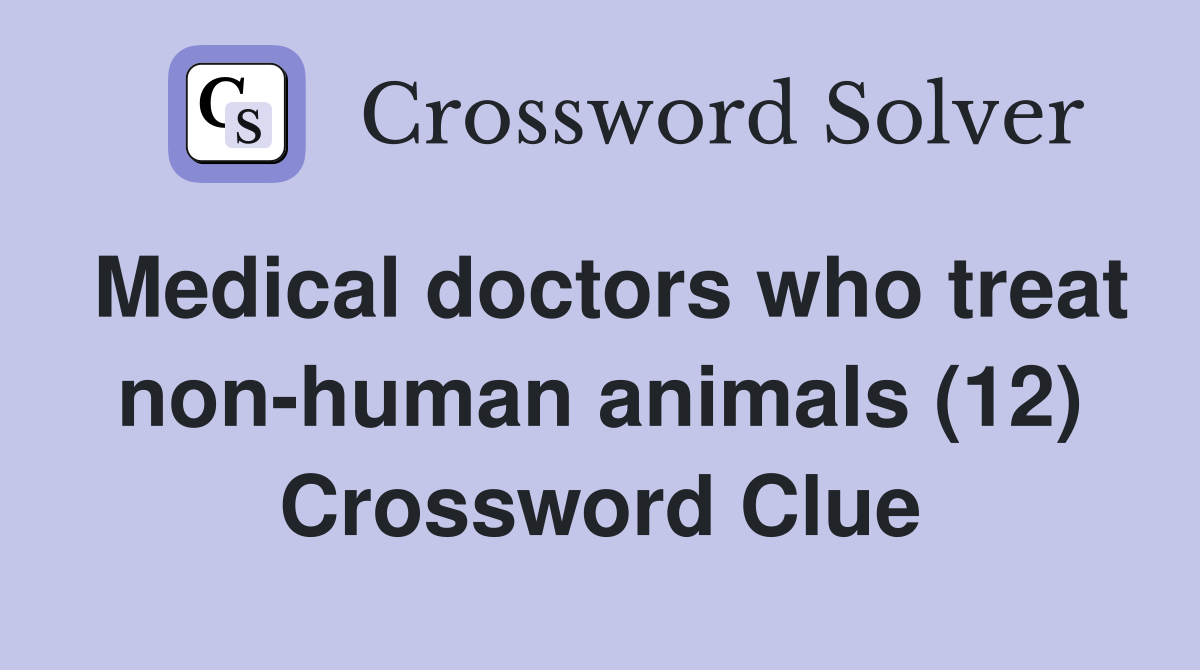 Medical doctors who treat non-human animals (12) Crossword Clue