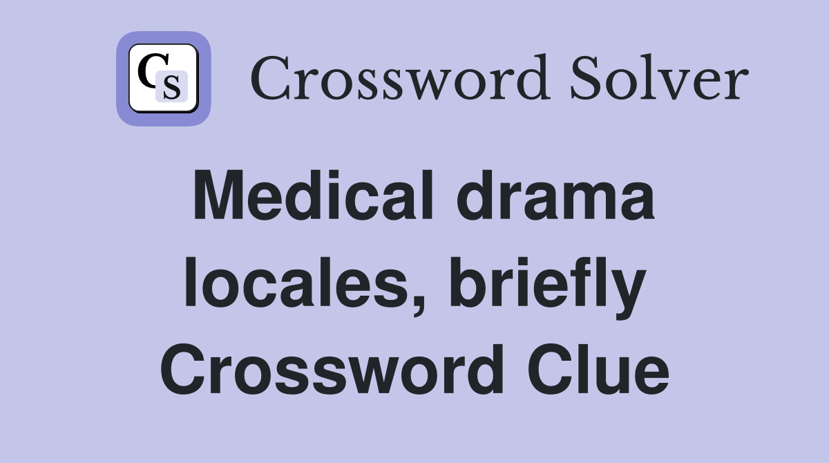 Medical drama locales, briefly Crossword Clue