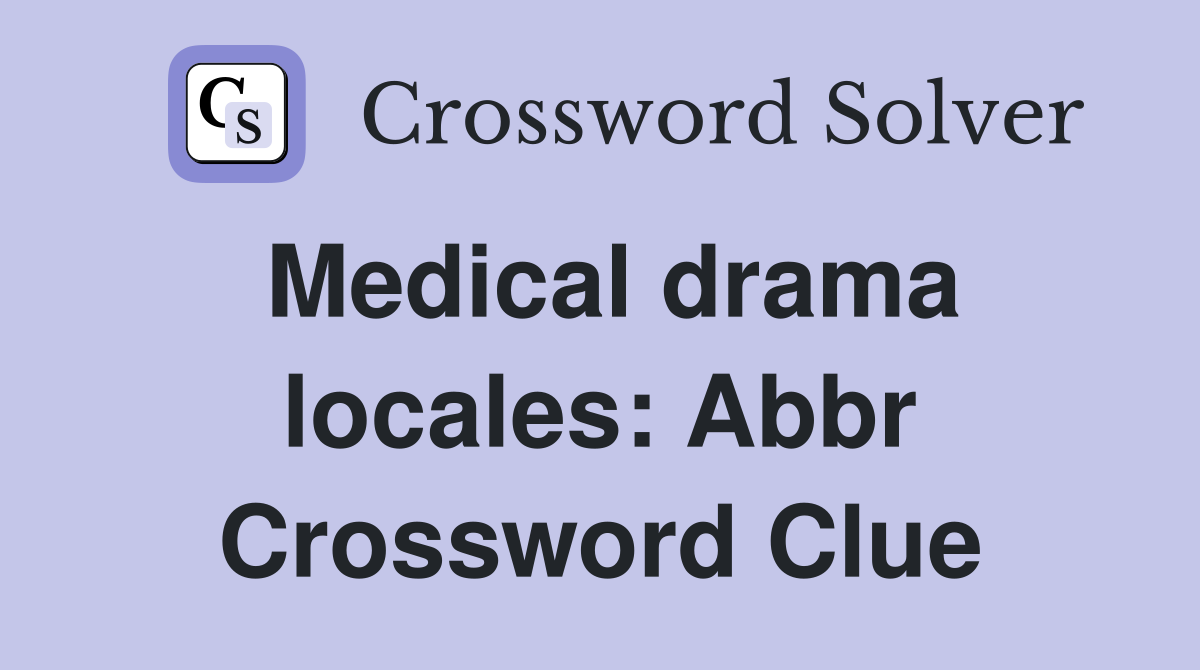Medical drama locales: Abbr Crossword Clue