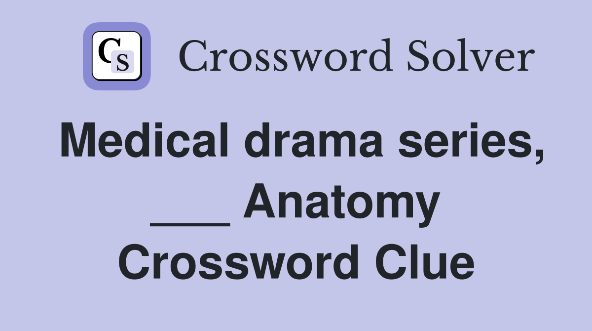 Medical drama series, ___ Anatomy Crossword Clue