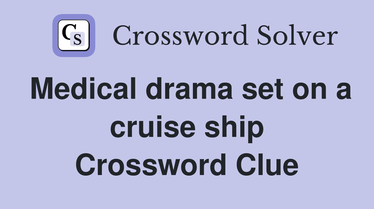 Medical drama set on a cruise ship Crossword Clue