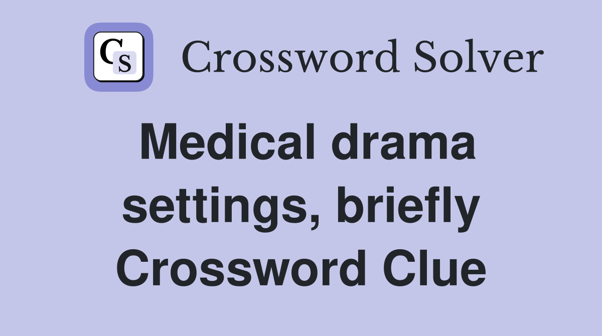 Medical drama settings, briefly Crossword Clue