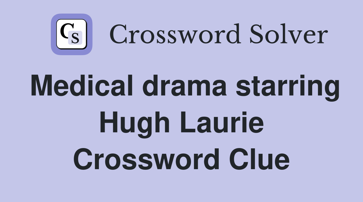 Medical drama starring Hugh Laurie Crossword Clue