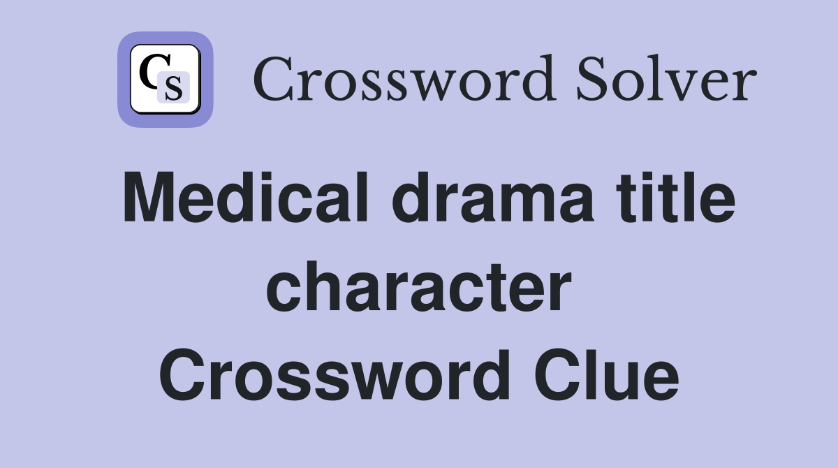 Medical drama title character Crossword Clue