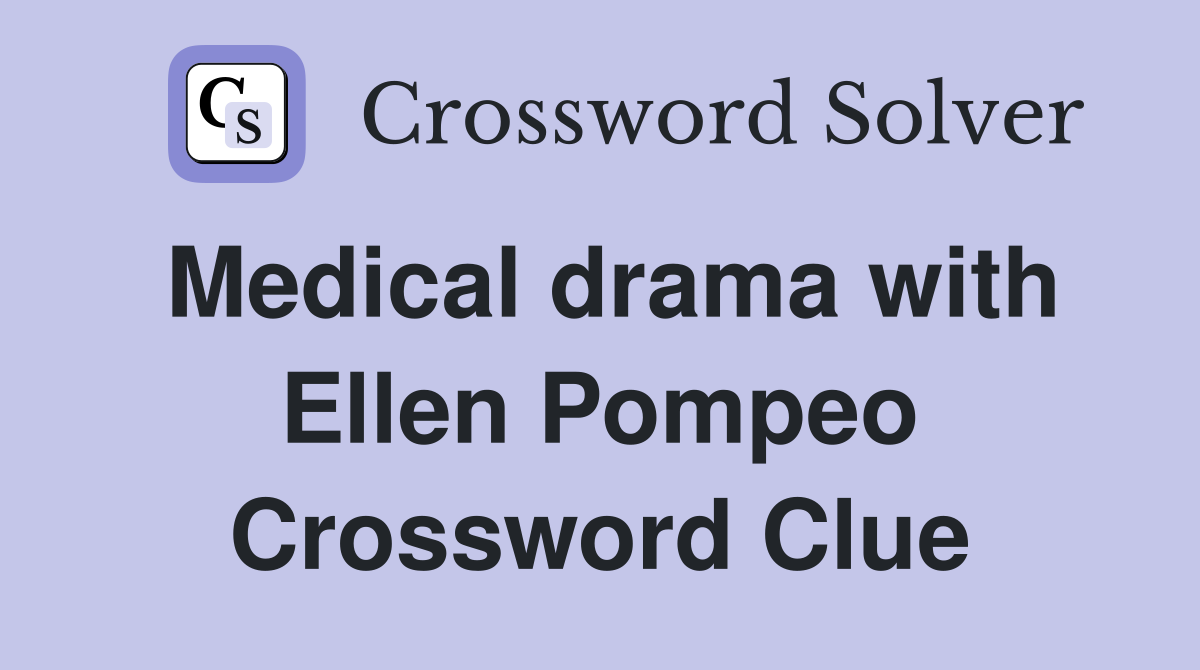 Medical drama with Ellen Pompeo Crossword Clue