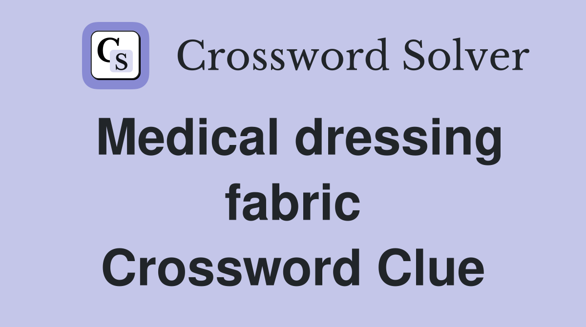 Medical dressing fabric Crossword Clue