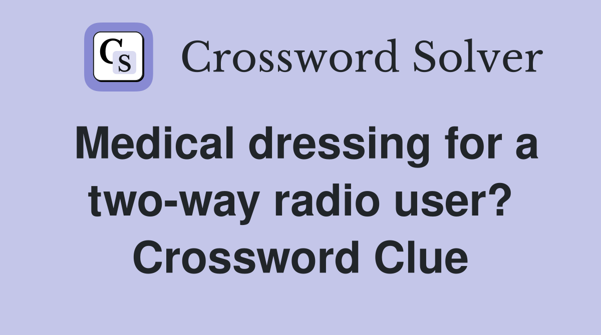 Medical dressing for a two-way radio user? Crossword Clue