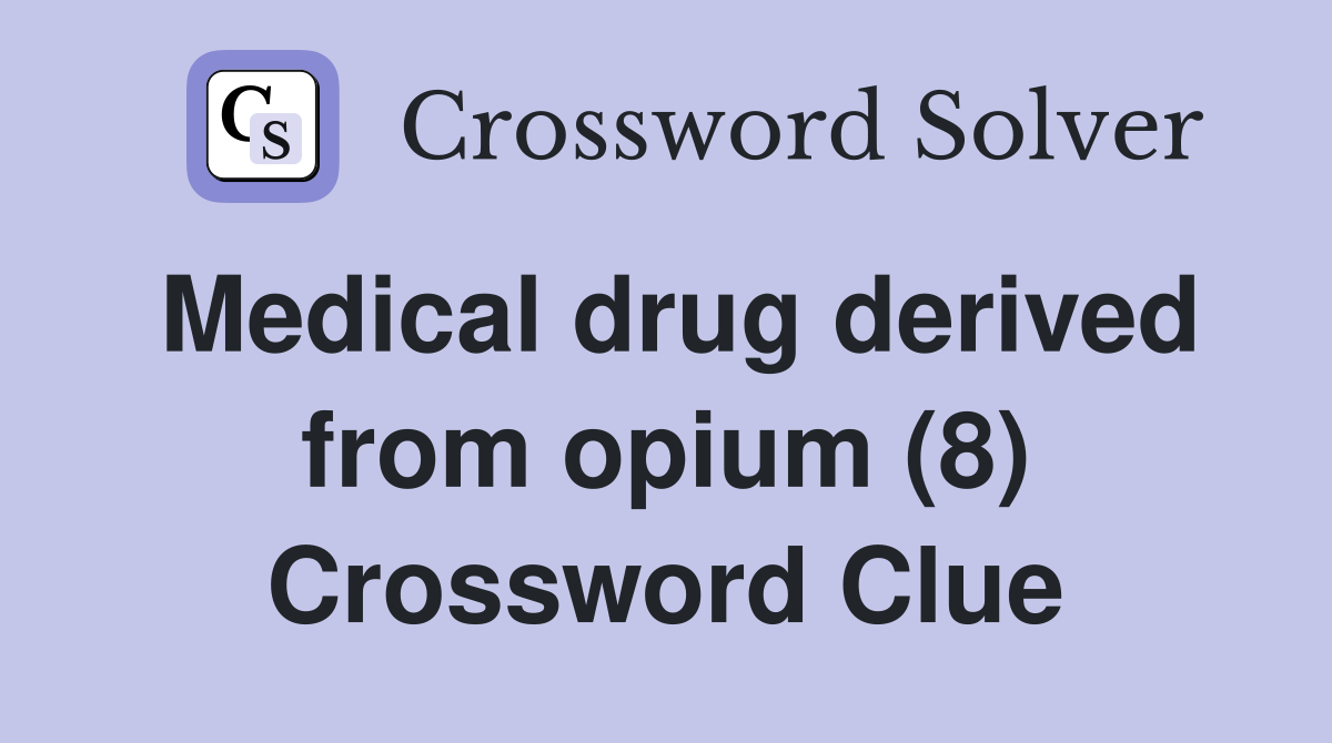 Medical drug derived from opium (8) Crossword Clue