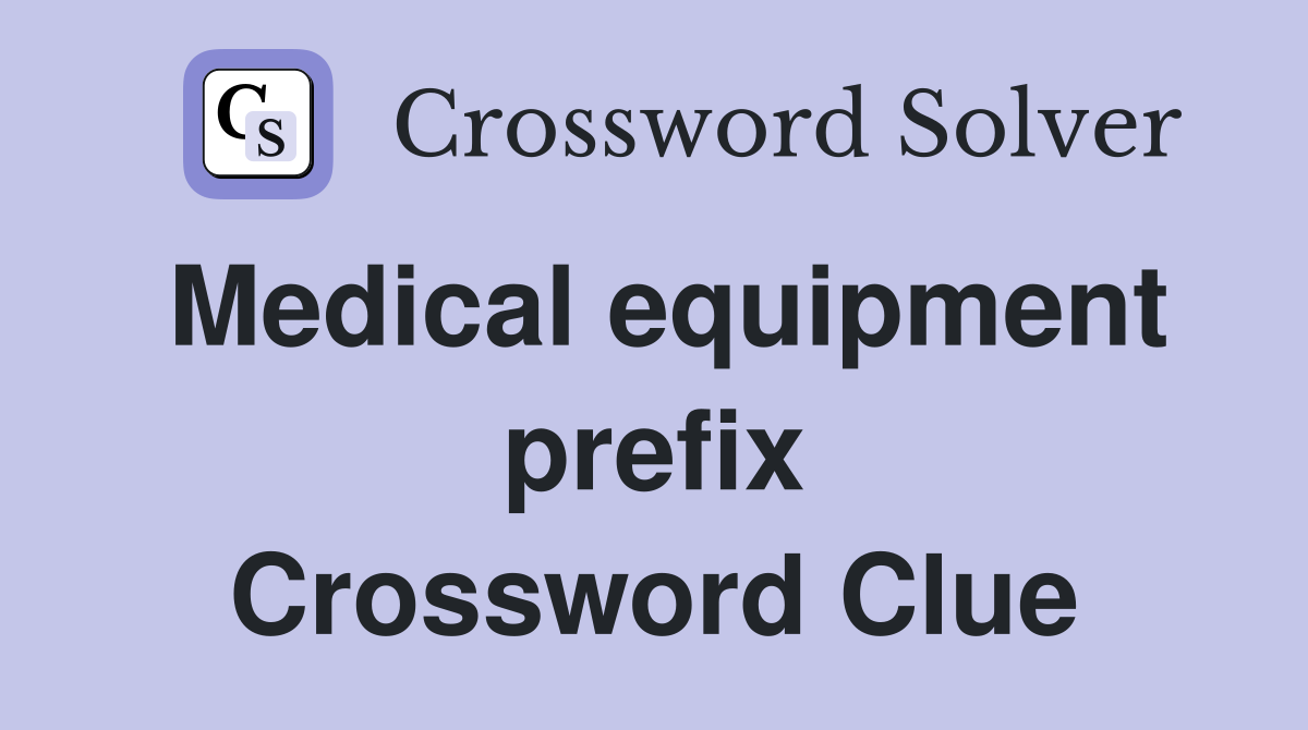 Medical equipment prefix Crossword Clue