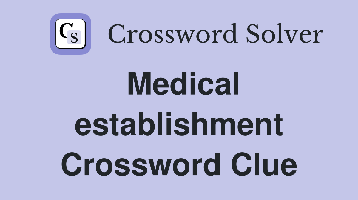 Medical establishment Crossword Clue