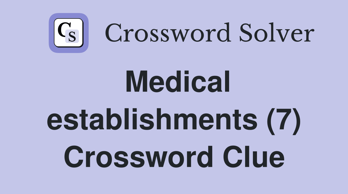 Medical establishments (7) Crossword Clue