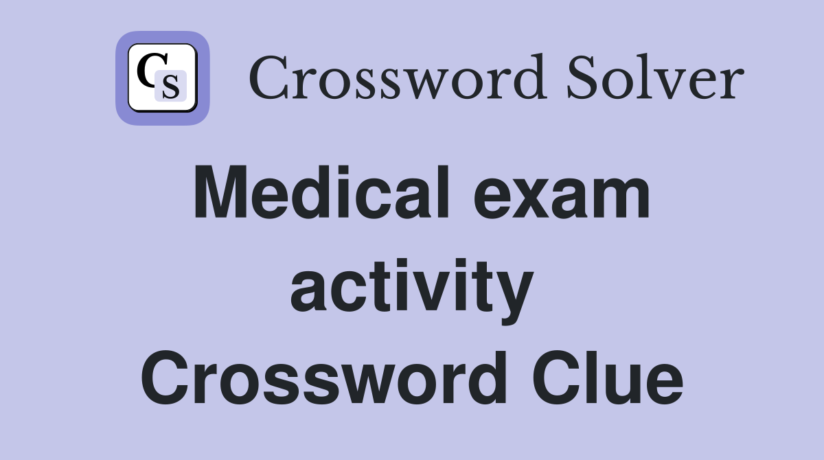 Medical exam activity Crossword Clue