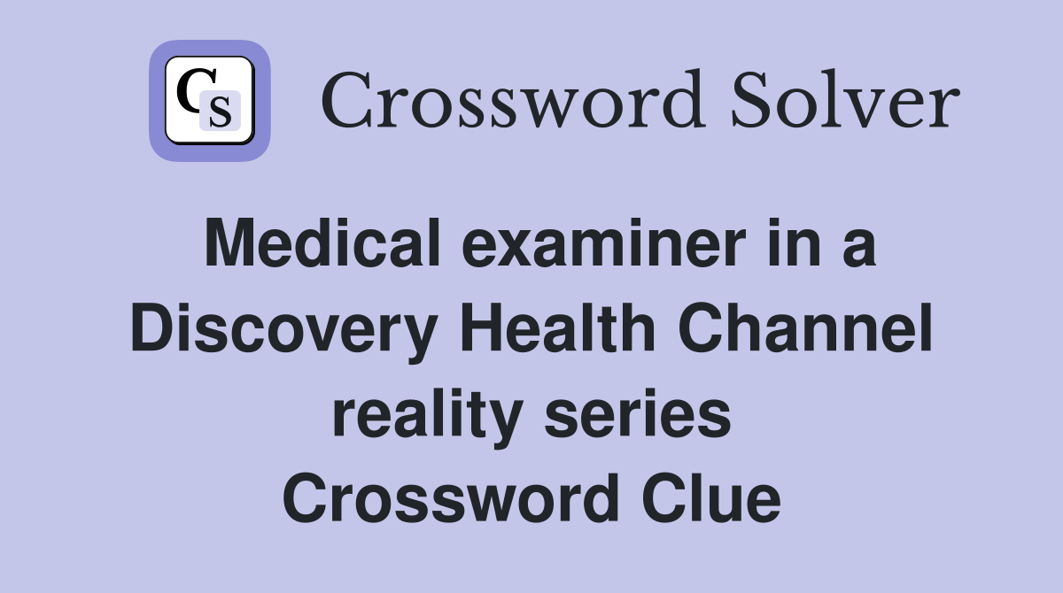 Medical examiner in a Discovery Health Channel reality series Crossword Clue