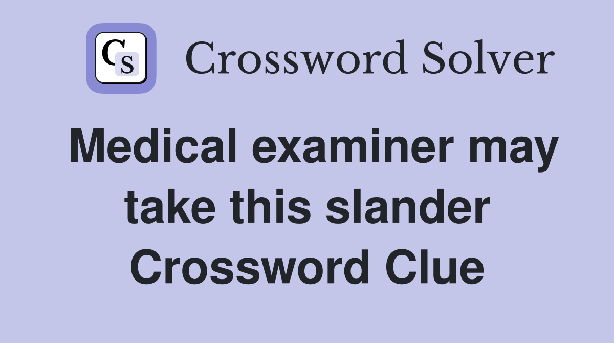 Medical examiner may take this slander Crossword Clue