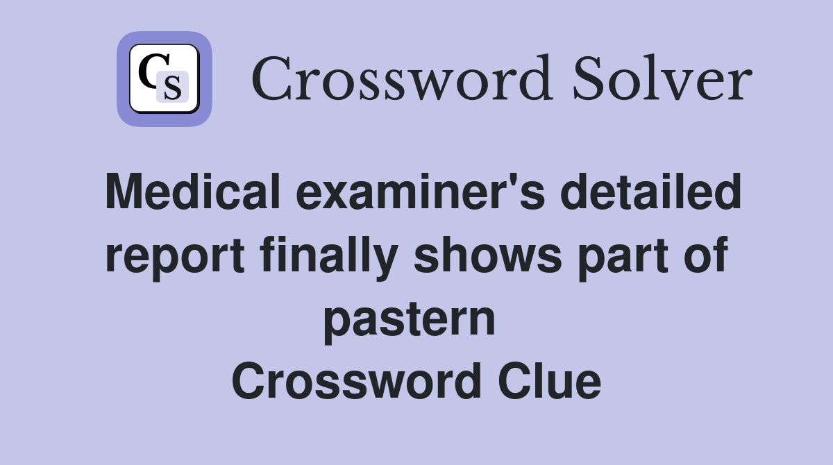 Medical examiner's detailed report finally shows part of pastern  Crossword Clue