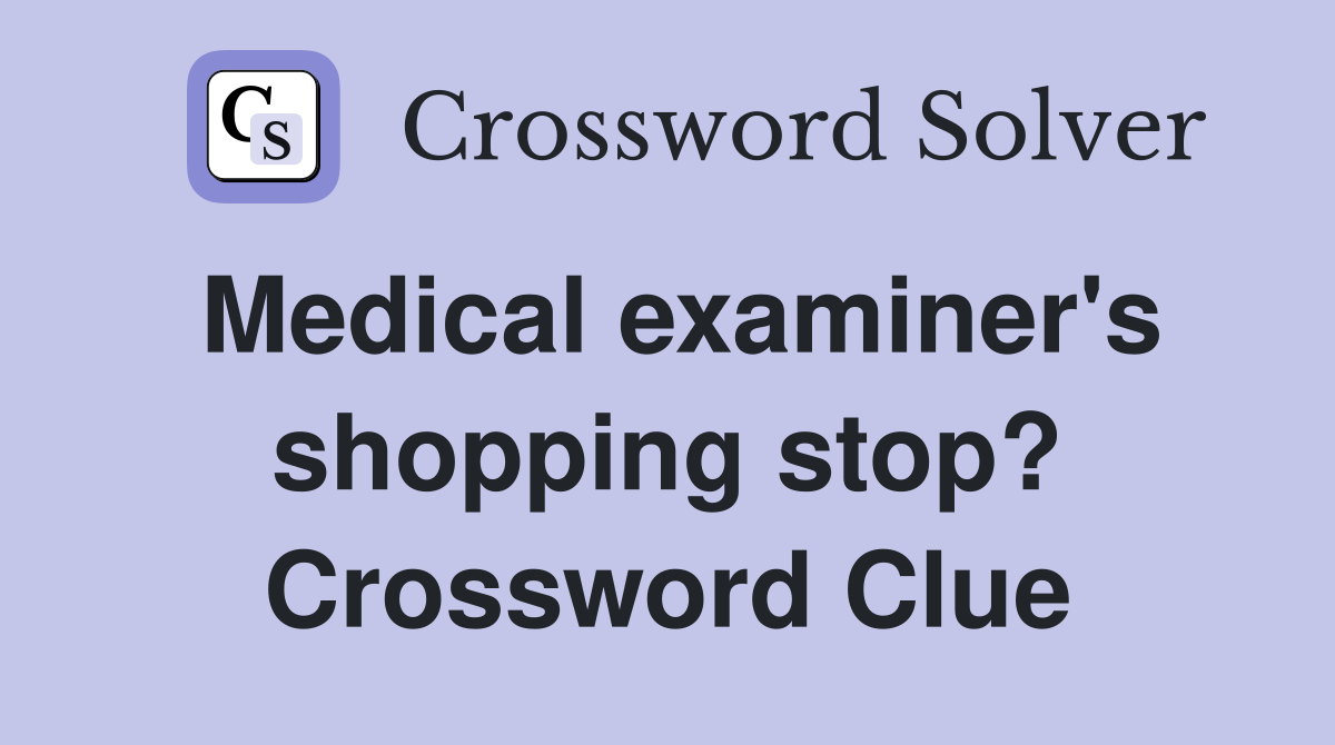Medical examiner's shopping stop? Crossword Clue