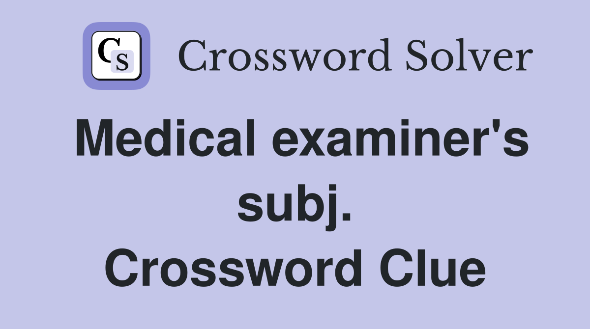 Medical examiner's subj. Crossword Clue