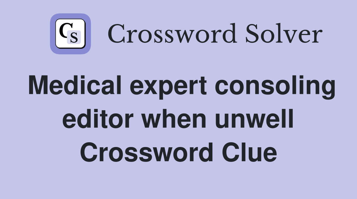 Medical expert consoling editor when unwell Crossword Clue