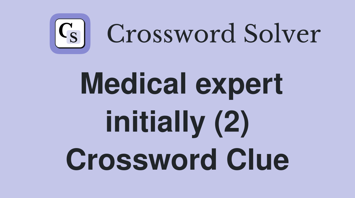 Medical expert initially (2) Crossword Clue