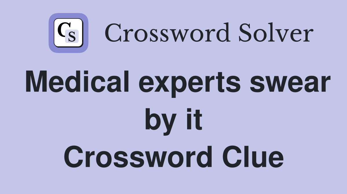 Medical experts swear by it Crossword Clue