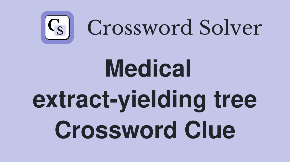 Medical extract-yielding tree Crossword Clue