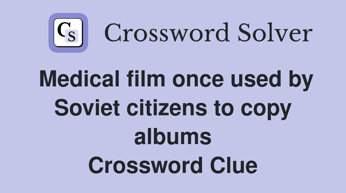 Medical film once used by Soviet citizens to copy albums Crossword Clue