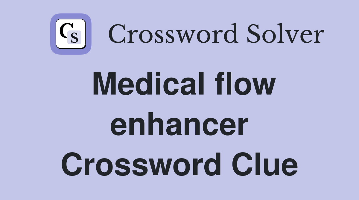 Medical flow enhancer Crossword Clue
