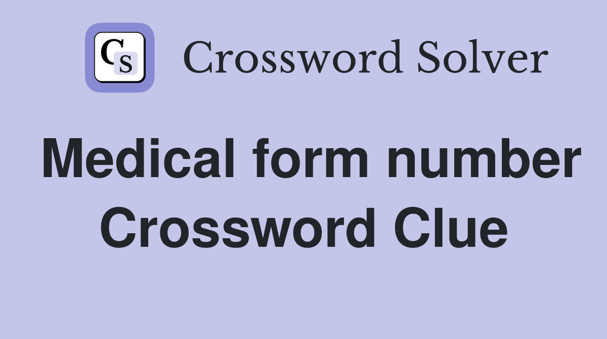 Medical form number Crossword Clue