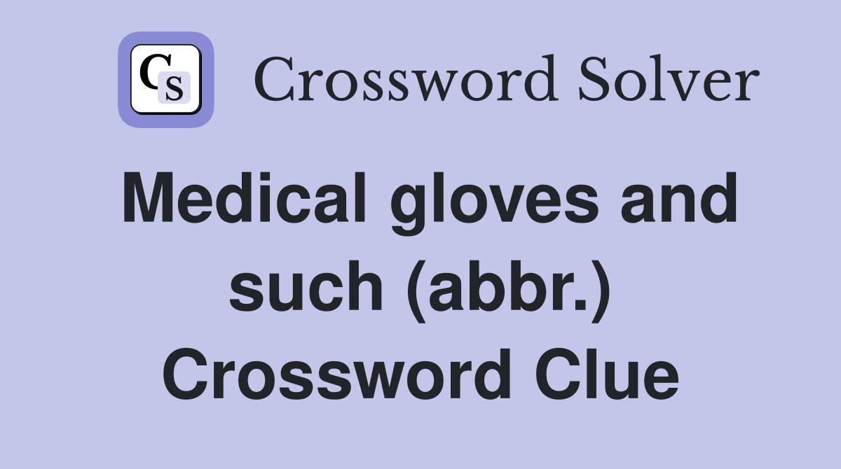 Medical gloves and such (abbr.) Crossword Clue