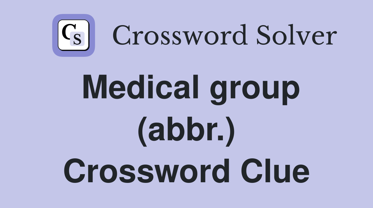 Medical group (abbr.) Crossword Clue