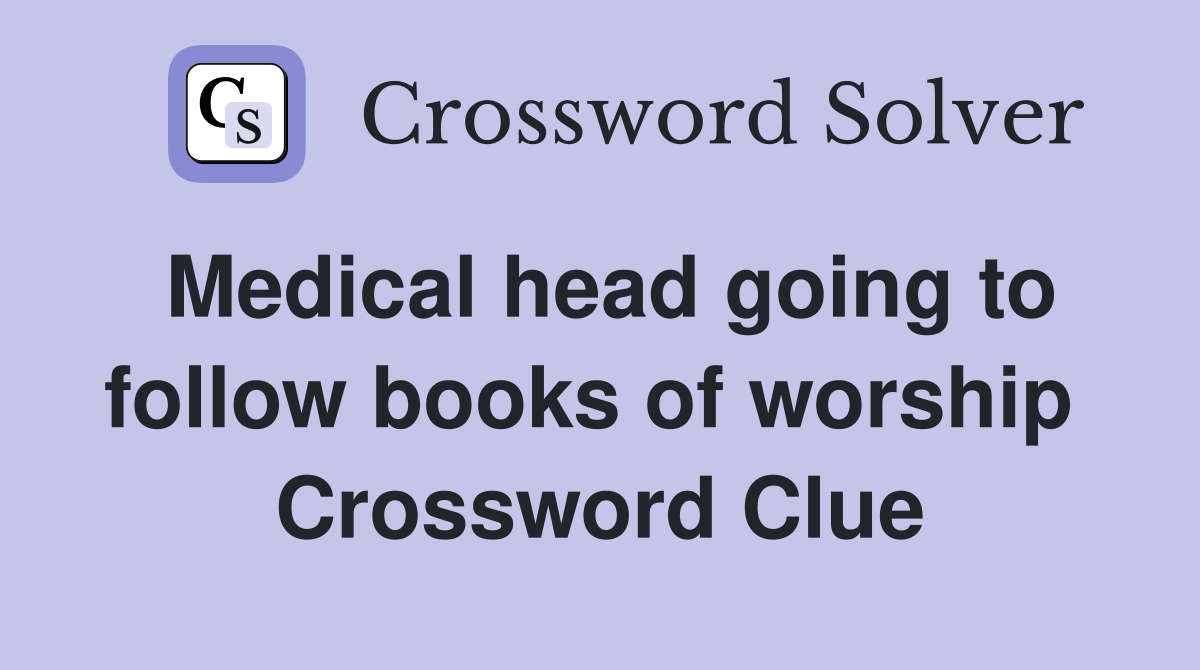 Medical head going to follow books of worship  Crossword Clue