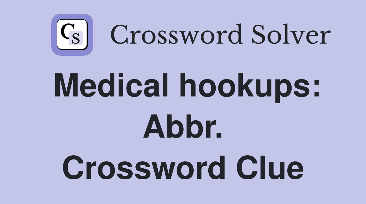 Medical hookups: Abbr. Crossword Clue