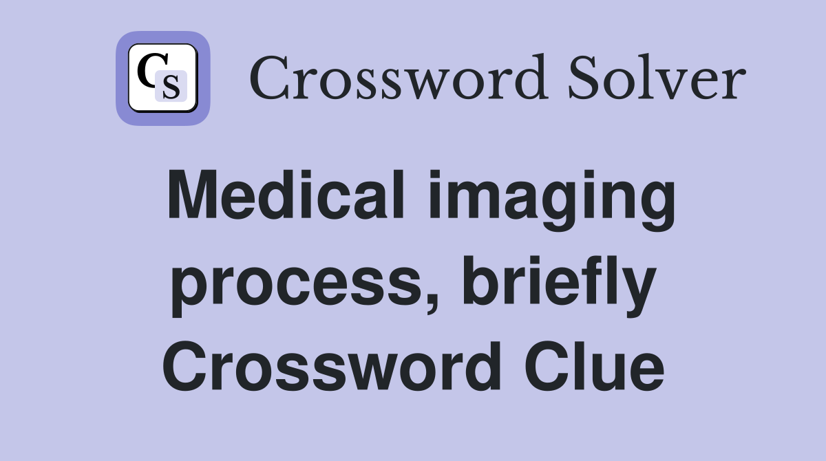 Medical imaging process, briefly Crossword Clue