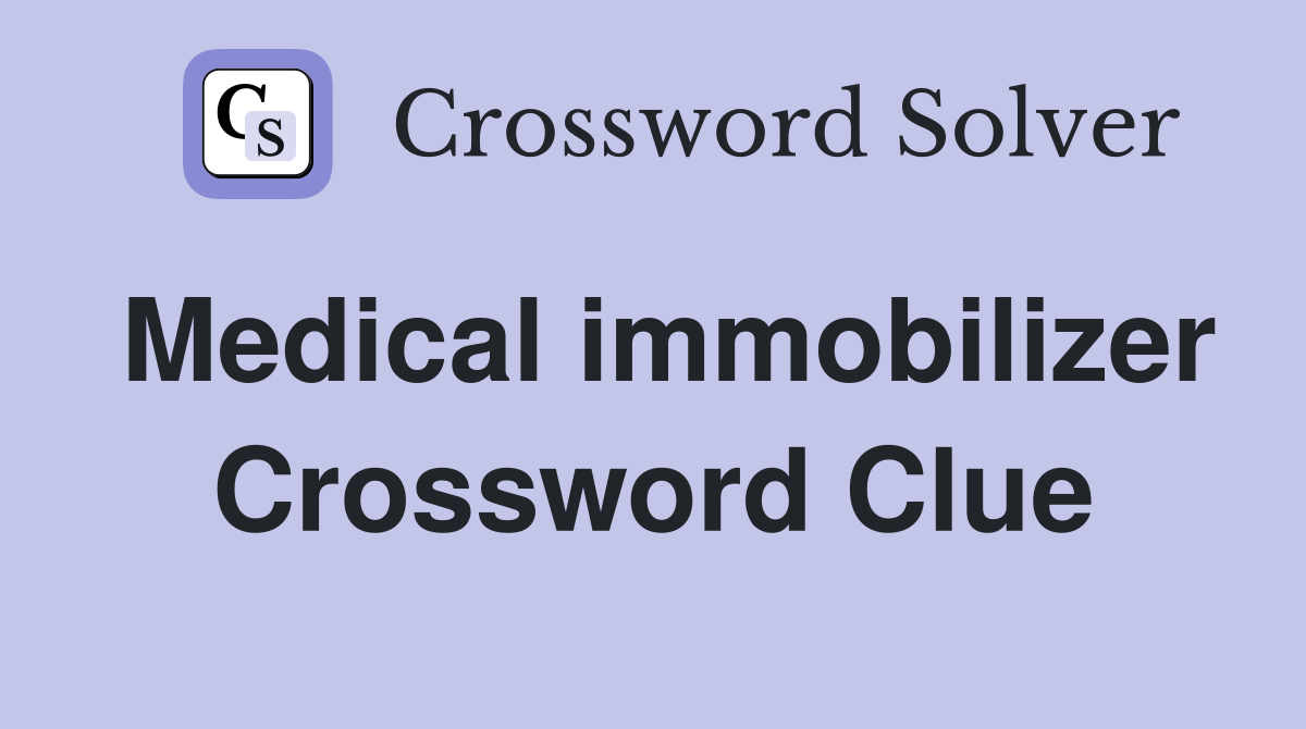 Medical immobilizer Crossword Clue