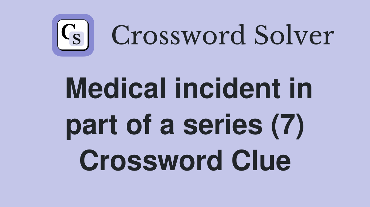 Medical incident in part of a series (7) Crossword Clue